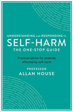 Understanding and Responding to Self- Harm: The one stop guide | Allan House